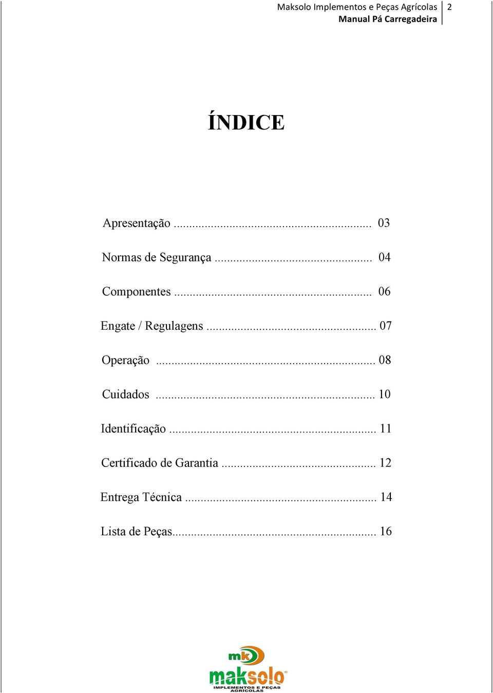 .. 07 Operação... 08 Cuidados... 10 Identificação.