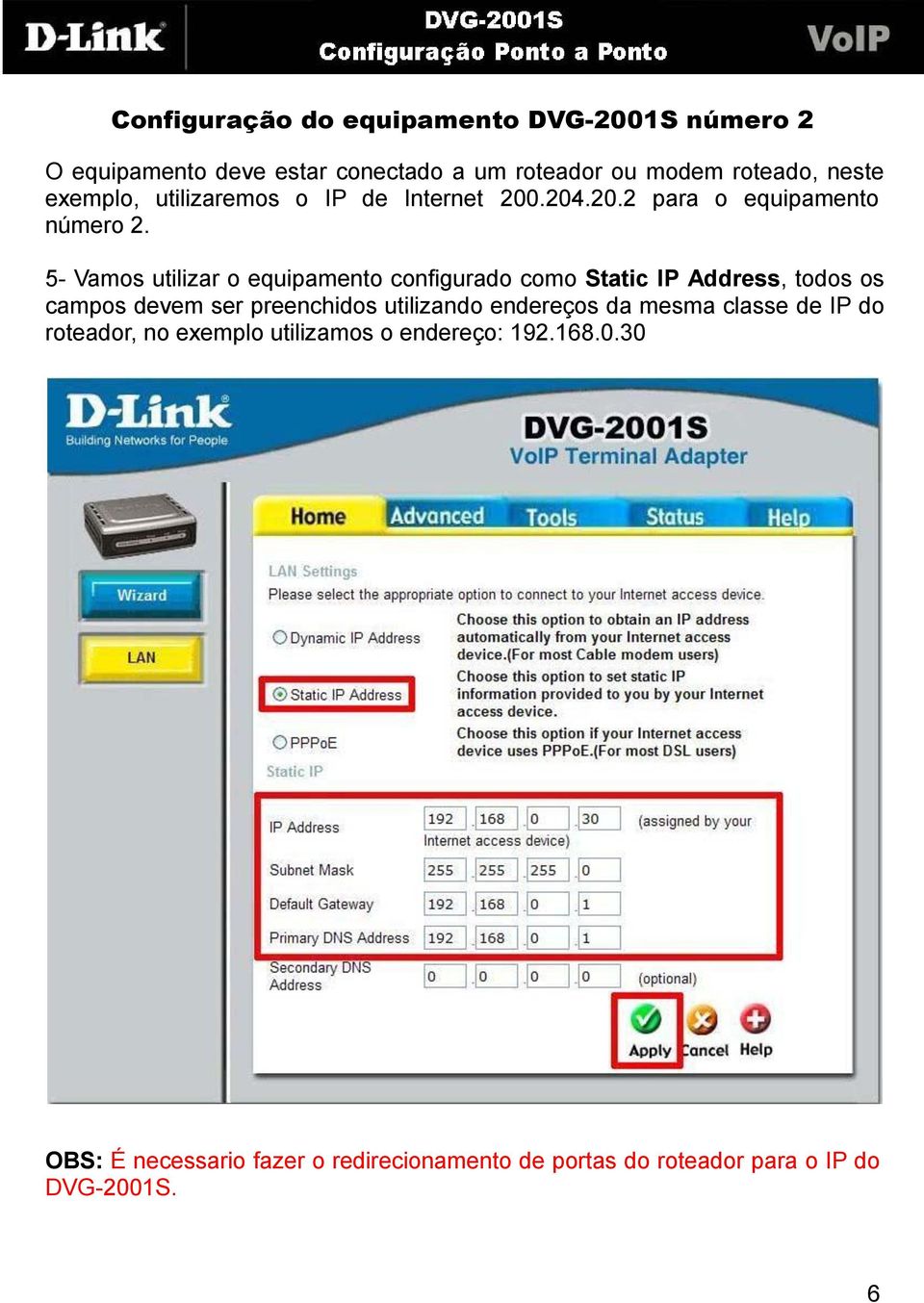 5- Vamos utilizar o equipamento configurado como Static IP Address, todos os campos devem ser preenchidos utilizando