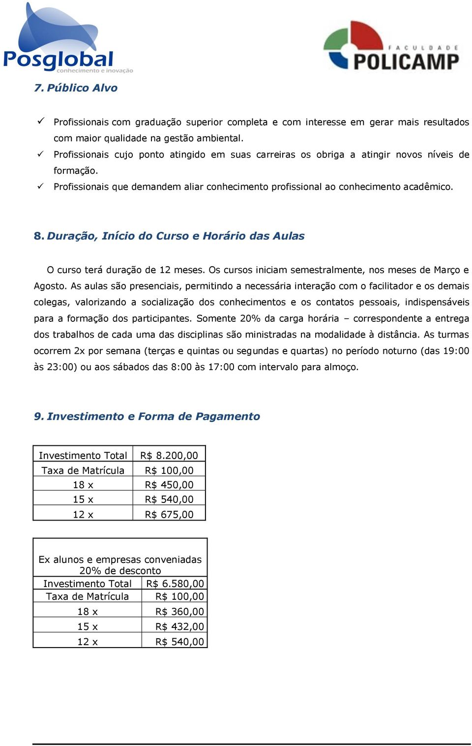 Duração, Início do Curso e Horário das Aulas O curso terá duração de 12 meses. Os cursos iniciam semestralmente, nos meses de Março e Agosto.