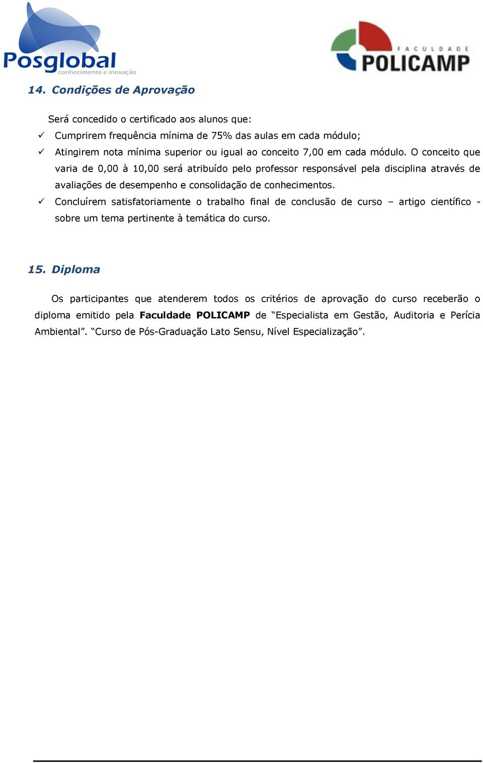 Concluírem satisfatoriamente o trabalho final de conclusão de curso artigo científico - sobre um tema pertinente à temática do curso. 15.