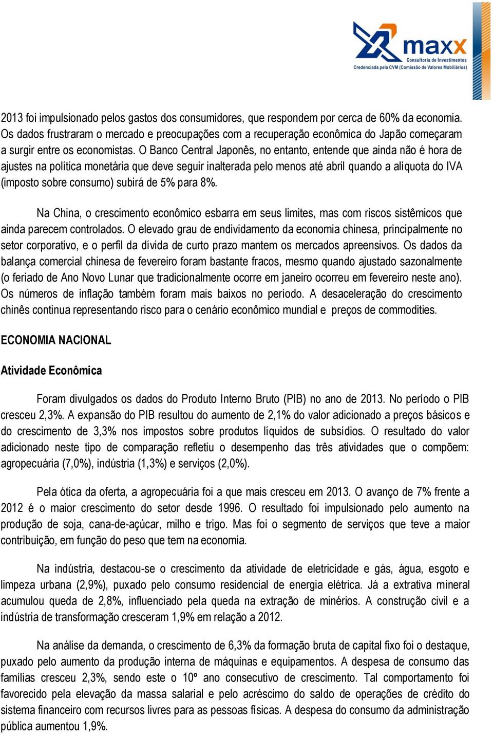 O Banco Central Japonês, no entanto, entende que ainda não é hora de ajustes na política monetária que deve seguir inalterada pelo menos até abril quando a alíquota do IVA (imposto sobre consumo)