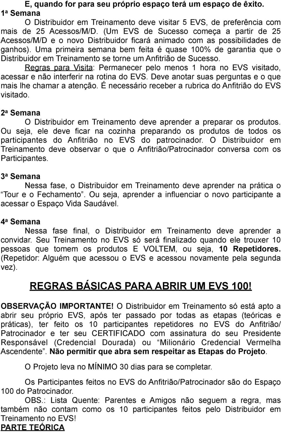 Uma primeira semana bem feita é quase 100% de garantia que o Distribuidor em Treinamento se torne um Anfitrião de Sucesso.