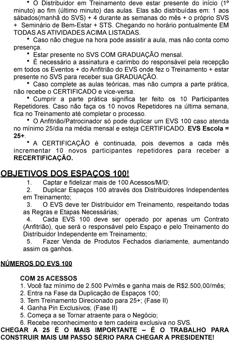 Chegando no horário pontualmente EM TODAS AS ATIVIDADES ACIMA LISTADAS. Caso não chegue na hora pode assistir a aula, mas não conta como presença. Estar presente no SVS COM GRADUAÇÃO mensal.