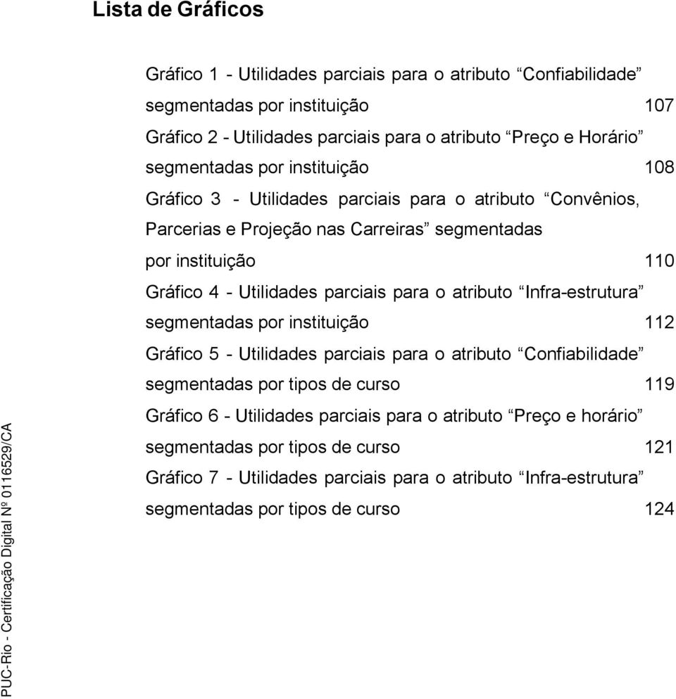 parciais para o atributo Infra-estrutura segmentadas por instituição 112 Gráfico 5 - Utilidades parciais para o atributo Confiabilidade segmentadas por tipos de curso 119 Gráfico 6