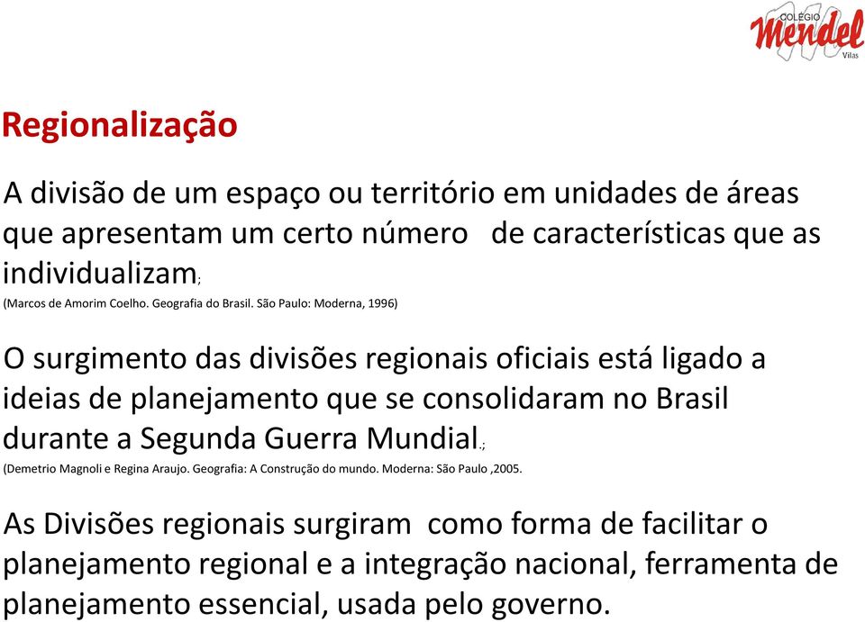 São Paulo: Moderna, 1996) O surgimento das divisões regionais oficiais está ligado a ideias de planejamento que se consolidaram no Brasil durante a Segunda