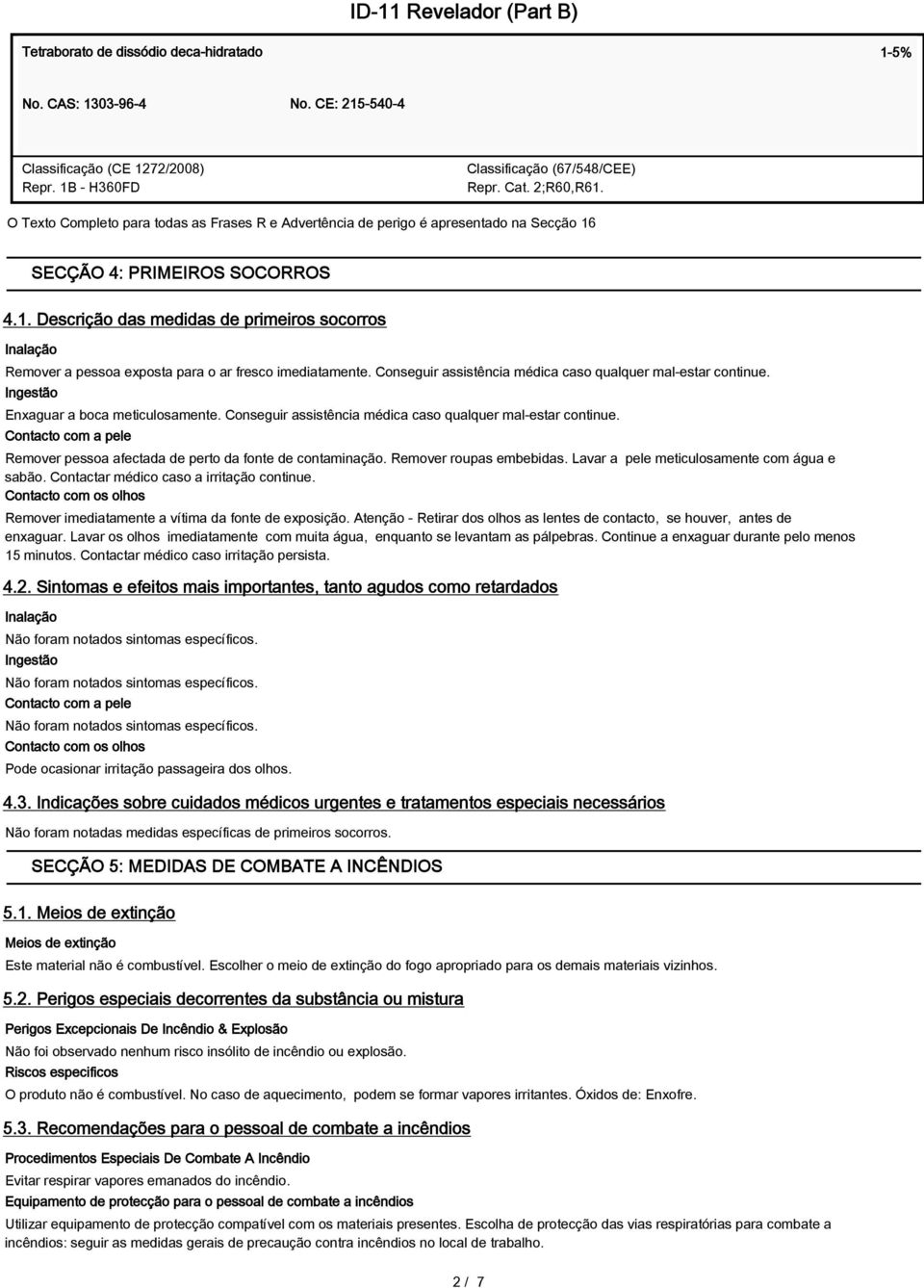 Conseguir assistência médica caso qualquer mal-estar continue. Ingestão Enxaguar a boca meticulosamente. Conseguir assistência médica caso qualquer mal-estar continue.