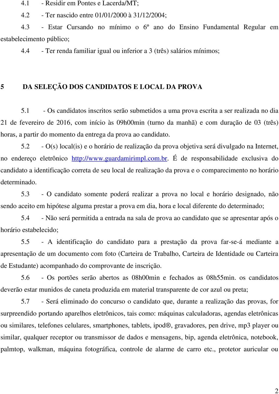 1 - Os candidatos inscritos serão submetidos a uma prova escrita a ser realizada no dia 21 de fevereiro de 2016, com início às 09h00min (turno da manhã) e com duração de 03 (três) horas, a partir do