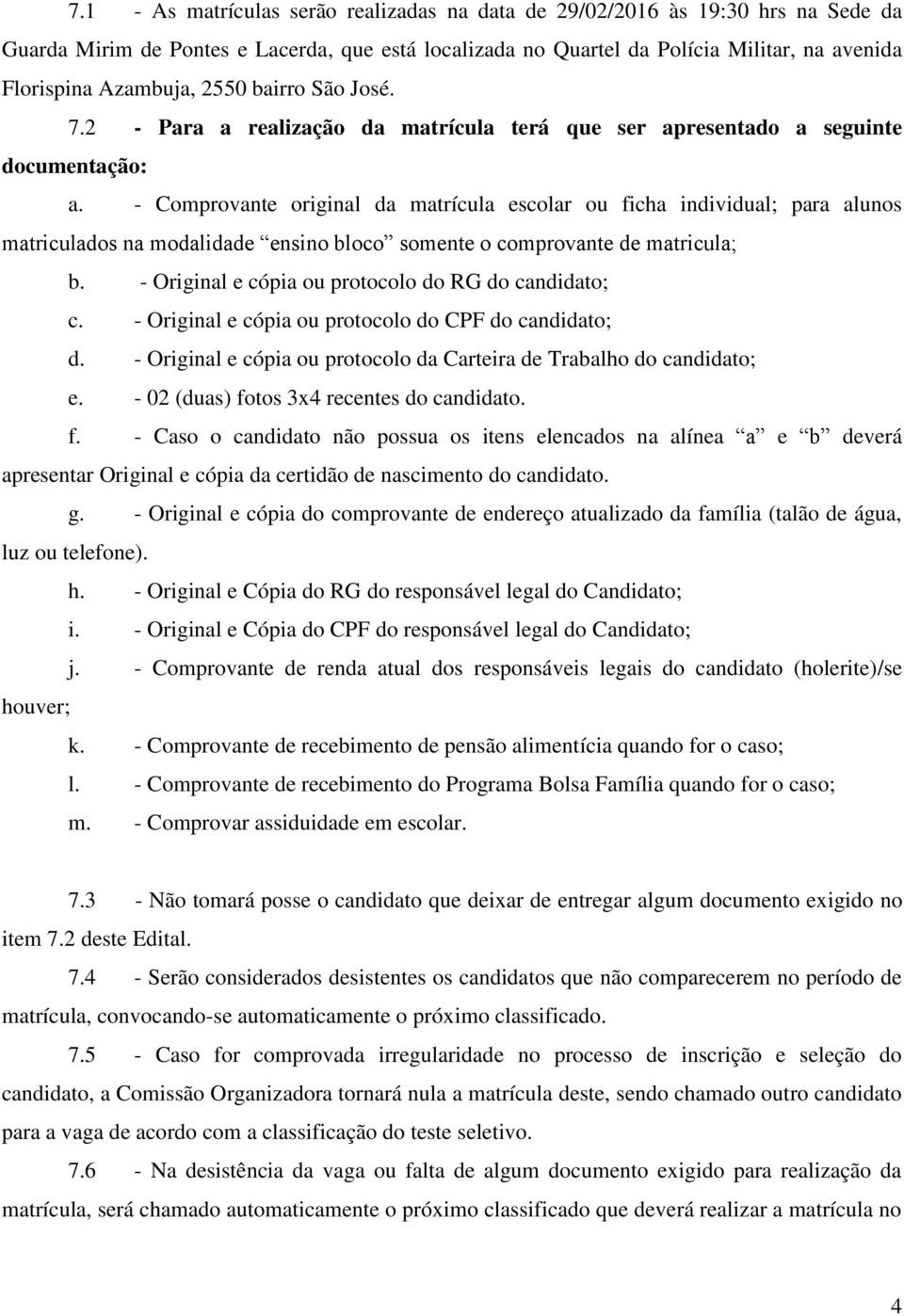 - Comprovante original da matrícula escolar ou ficha individual; para alunos matriculados na modalidade ensino bloco somente o comprovante de matricula; b.