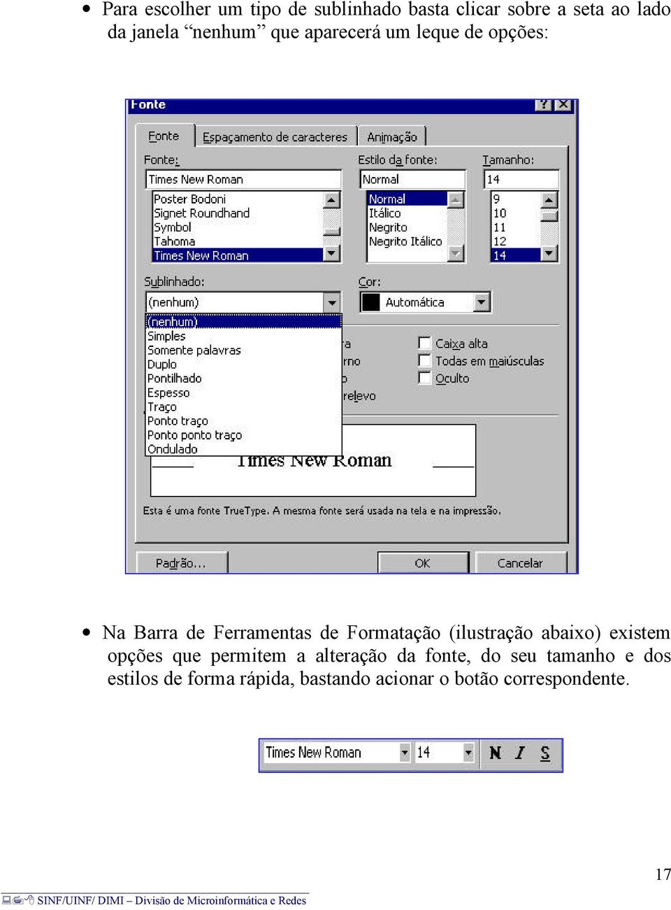 (ilustração abaixo) existem opções que permitem a alteração da fonte, do seu