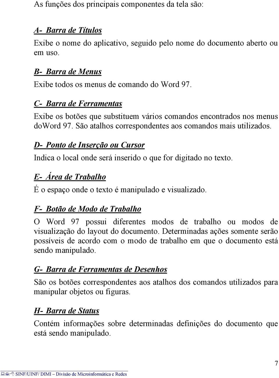 São atalhos correspondentes aos comandos mais utilizados. D- Ponto de Inserção ou Cursor Indica o local onde será inserido o que for digitado no texto.