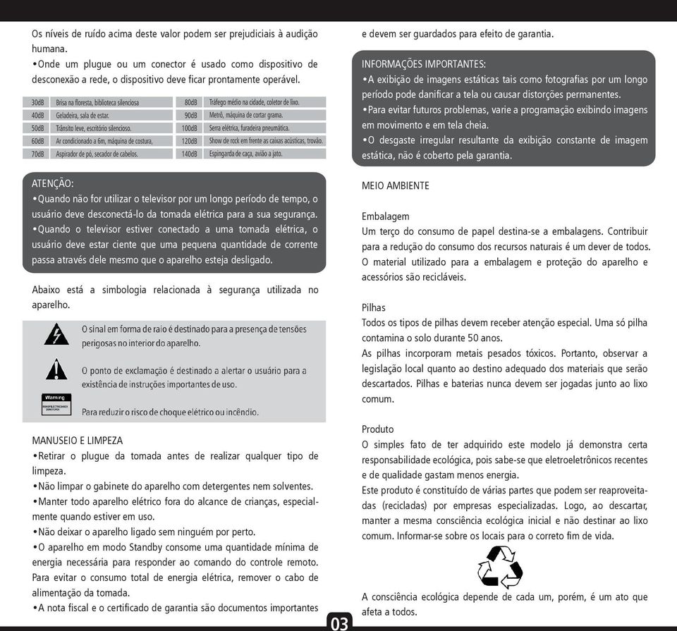 ATENÇÃO: Quando não for utilizar o televisor por um longo período de tempo, o usuário deve desconectá-lo da tomada elétrica para a sua segurança.