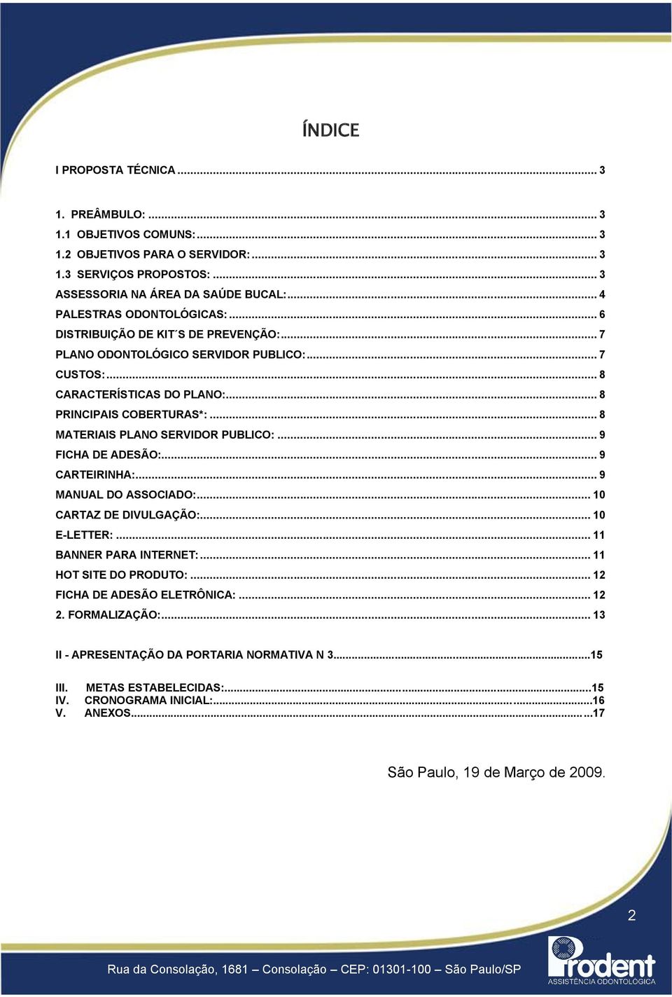 .. 8 MATERIAIS PLANO SERVIDOR PUBLICO:... 9 FICHA DE ADESÃO:... 9 CARTEIRINHA:... 9 MANUAL DO ASSOCIADO:... 10 CARTAZ DE DIVULGAÇÃO:... 10 E-LETTER:... 11 BANNER PARA INTERNET:.