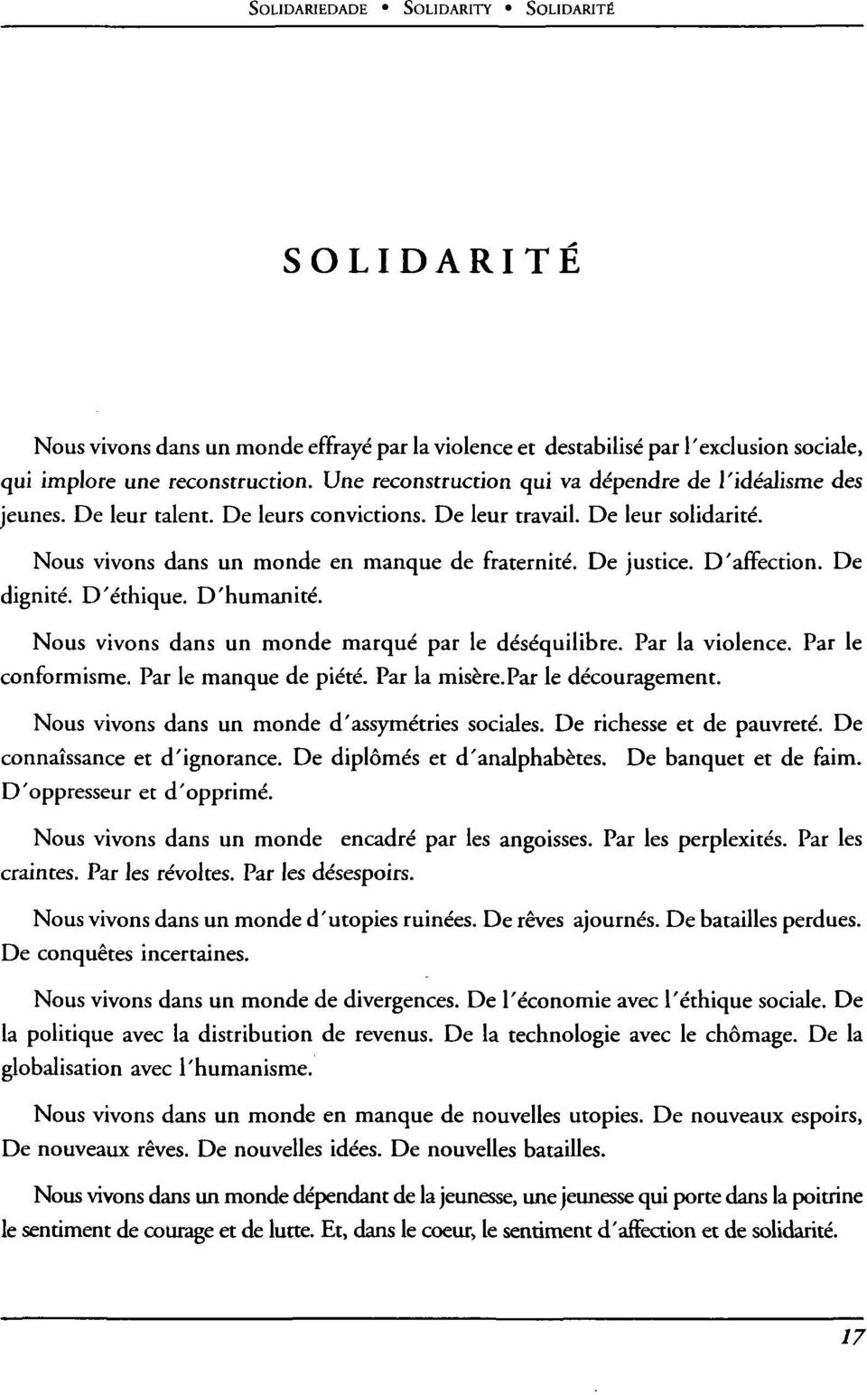 D'affection. De dignité. D'éthique. D'humanité. Nous vivons dans un monde marqué par le déséquilibre. Par la violence. Par le conformisme. Par le manque de piété. Par la misère. Par le découragement.