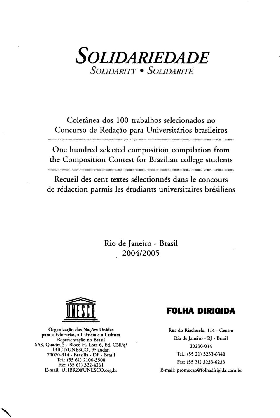 Organizaçâo das Naçôes Unidas para a Educaçâo, a Ciencia e a Cultura Representaçâo no Brasil SAS, Quadra 5 - Bloco H, Lote 6, Ed. CNPq/ IB1CT/UNESCO, 9 o andar. 70070-914 - Brasilia - DF - Brasil Tel.