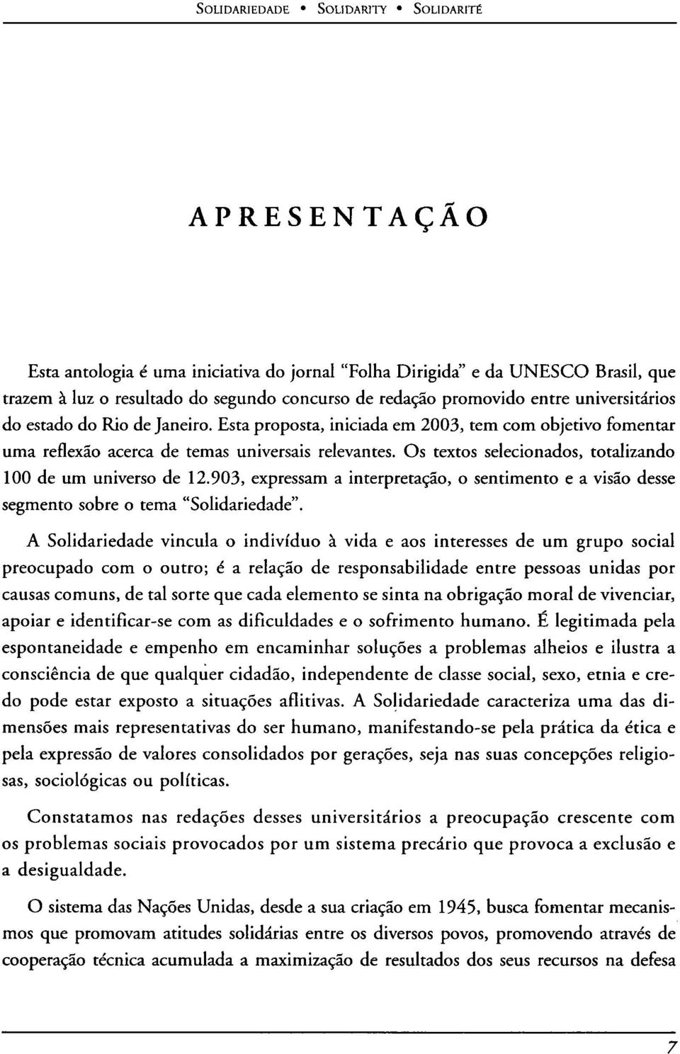 Os textos selecionados, totalizando 100 de um universo de 12.903, expressam a interpretaçâo, o sentimento e a visâo desse segmento sobre o tema "Solidariedade".