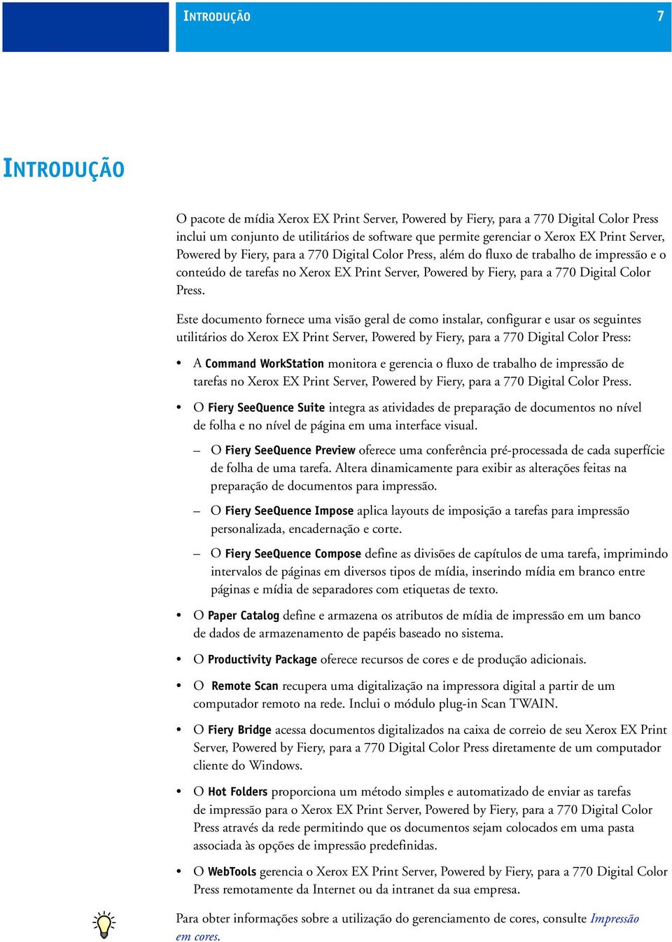 Este documento fornece uma visão geral de como instalar, configurar e usar os seguintes utilitários do Xerox EX Print Server, Powered by Fiery, para a 770 Digital Color Press: A Command WorkStation