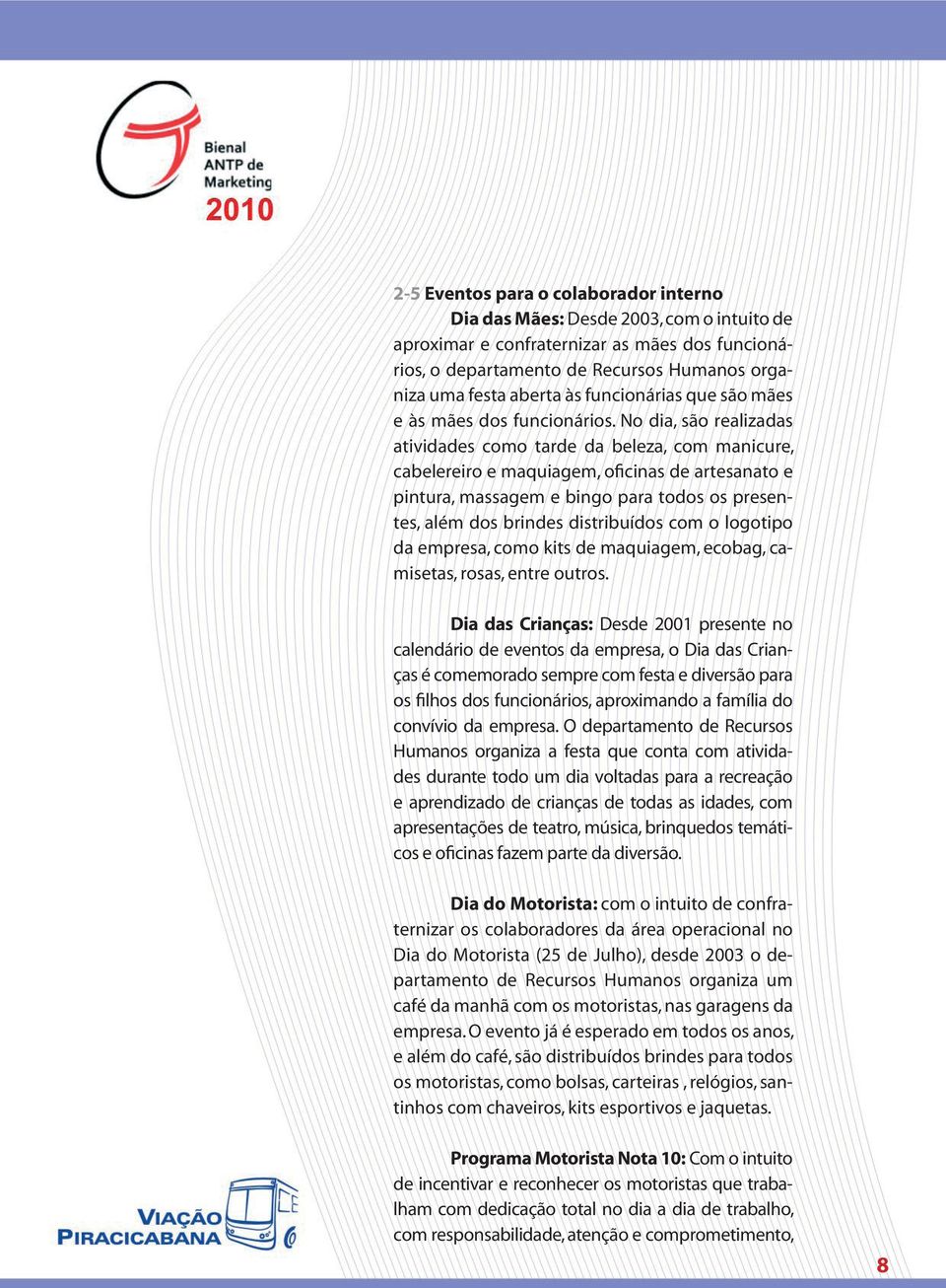 No dia, são realizadas atividades como tarde da beleza, com manicure, cabelereiro e maquiagem, oficinas de artesanato e pintura, massagem e bingo para todos os presentes, além dos brindes