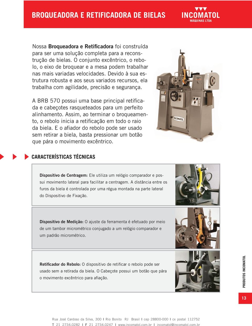 Devido à sua estrutura robusta e aos seus variados recursos, ela trabalha com agilidade, precisão e segurança.