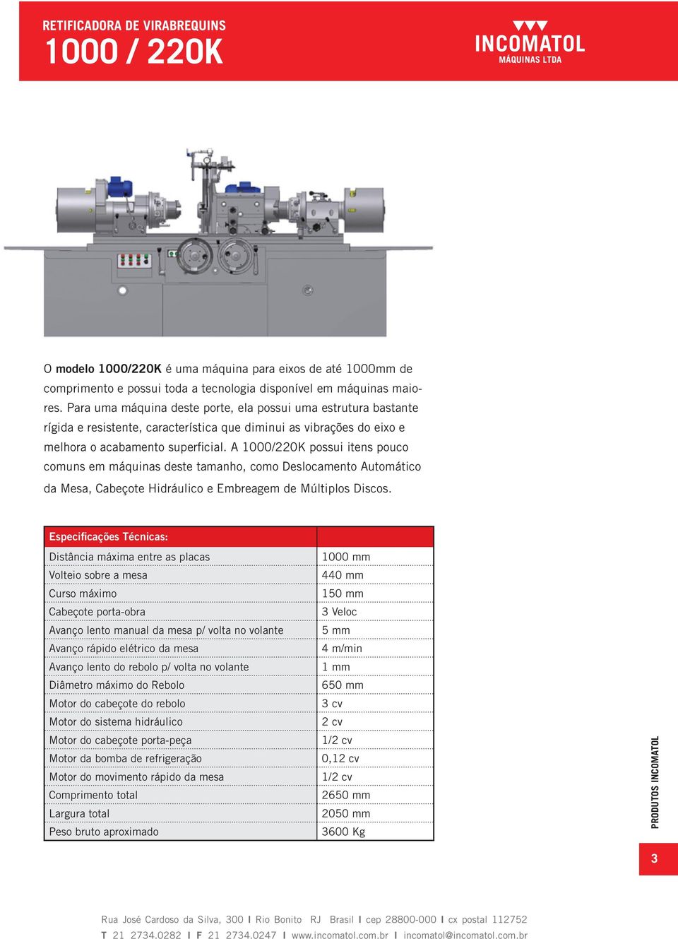 A 1000/220K possui itens pouco comuns em máquinas deste tamanho, como Deslocamento Automático da Mesa, Cabeçote Hidráulico e Embreagem de Múltiplos Discos.