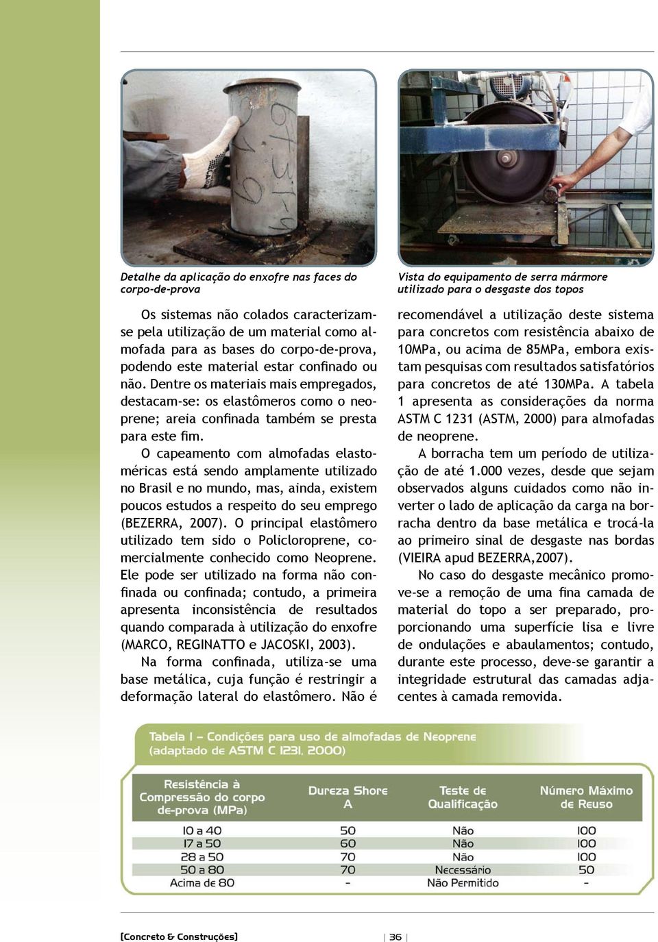 O capeamento com almofadas elastoméricas está sendo amplamente utilizado no Brasil e no mundo, mas, ainda, existem poucos estudos a respeito do seu emprego (BEZERRA, 2007).