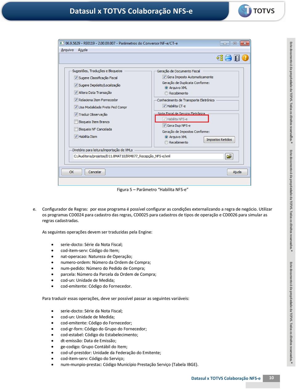 As seguintes operações devem ser traduzidas pela Engine: serie-docto: Série da Nota Fiscal; cod-item-serv: Código do Item; nat-operacao: Natureza de Operação; numero-ordem: Número da Ordem de Compra;