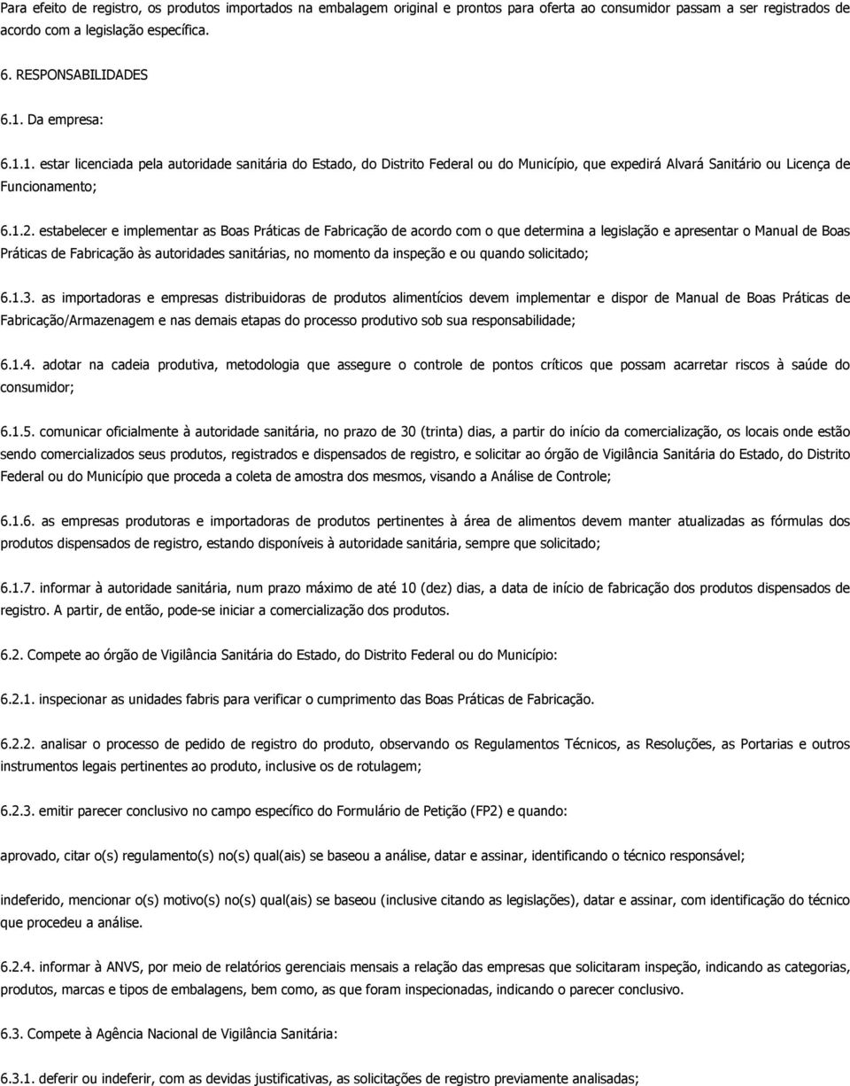 estabelecer e implementar as Boas Práticas de Fabricação de acordo com o que determina a legislação e apresentar o Manual de Boas Práticas de Fabricação às autoridades sanitárias, no momento da