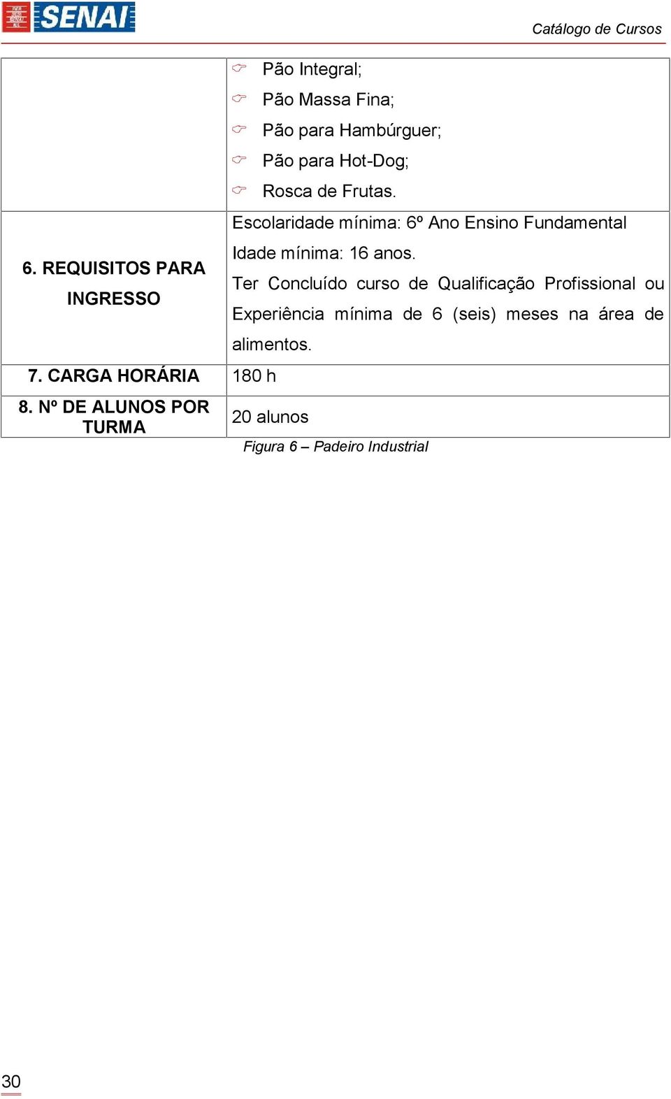 Catálogo de Cursos Escolaridade mínima: 6º Ano Ensino Fundamental Idade mínima: 16 anos.