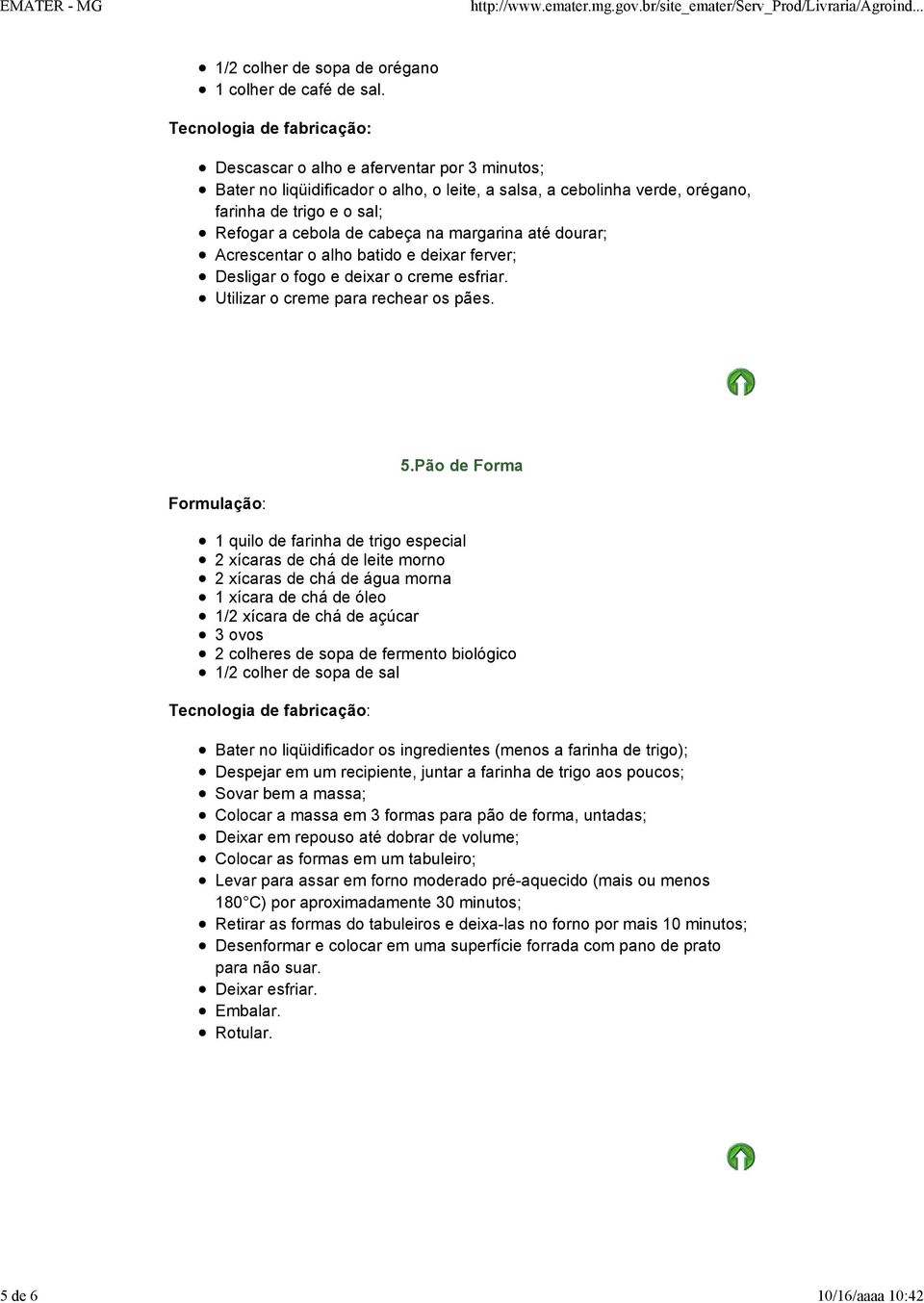 dourar; Acrescentar o alho batido e deixar ferver; Desligar o fogo e deixar o creme esfriar. Utilizar o creme para rechear os pães. 5.