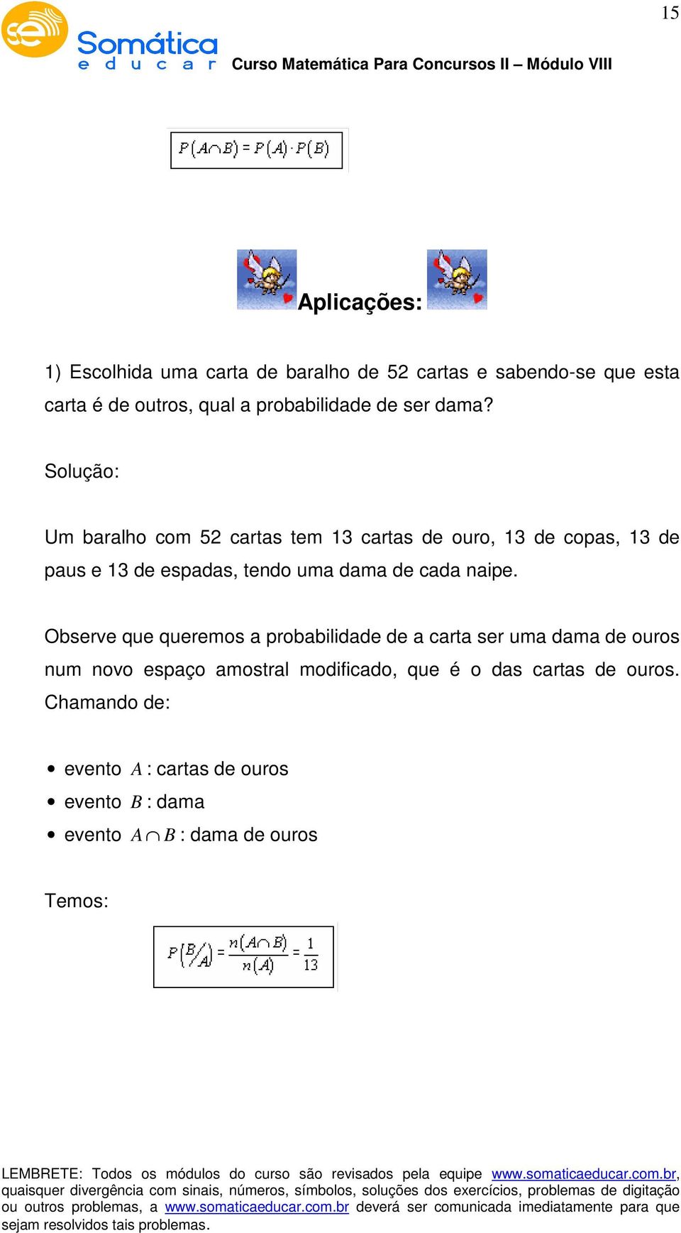 Um baralho com 52 cartas tem 13 cartas de ouro, 13 de copas, 13 de paus e 13 de espadas, tendo uma dama de cada naipe.