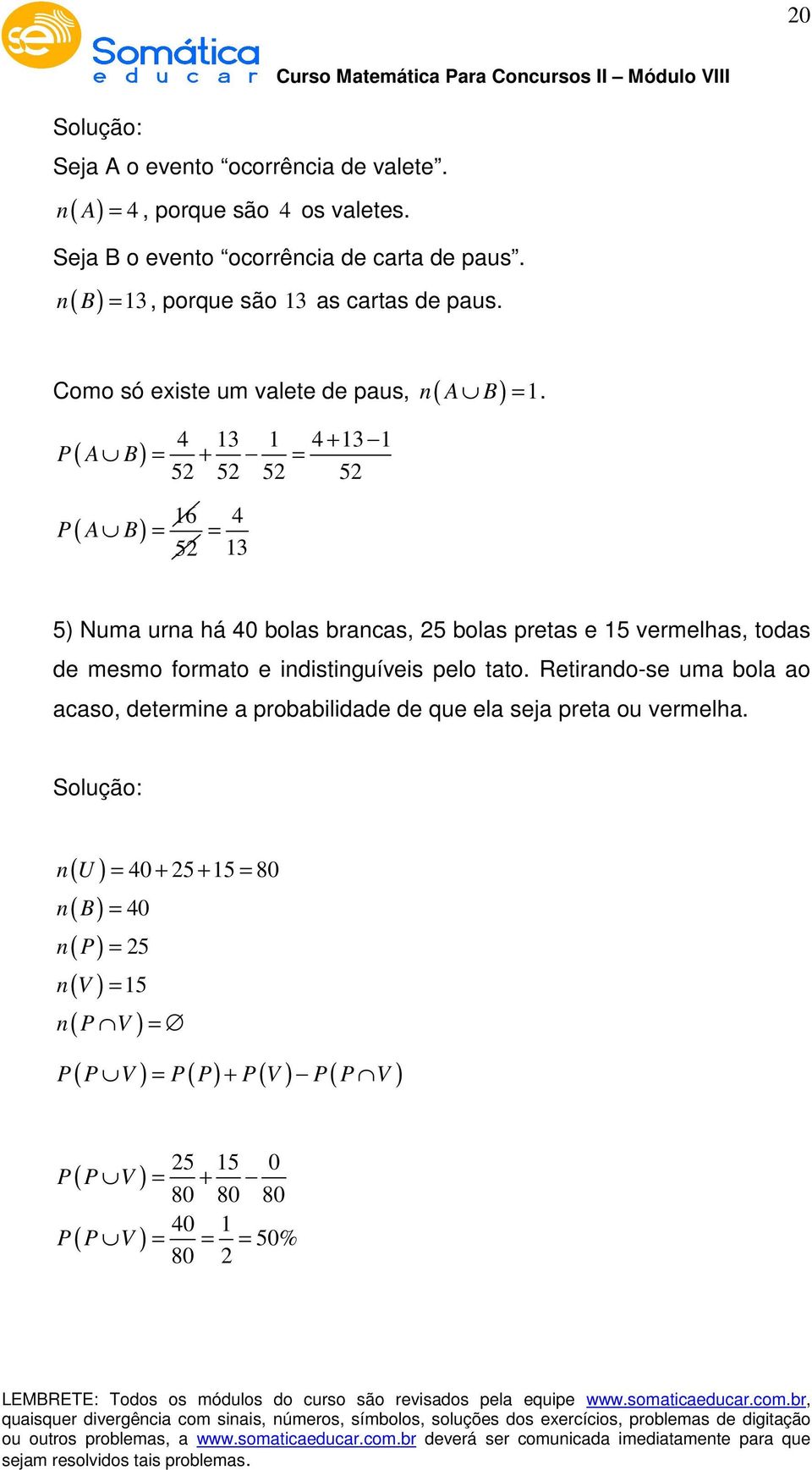 5) Numa urna há 40 bolas brancas, 25 bolas pretas e 15 vermelhas, todas de mesmo formato e indistinguíveis pelo tato.