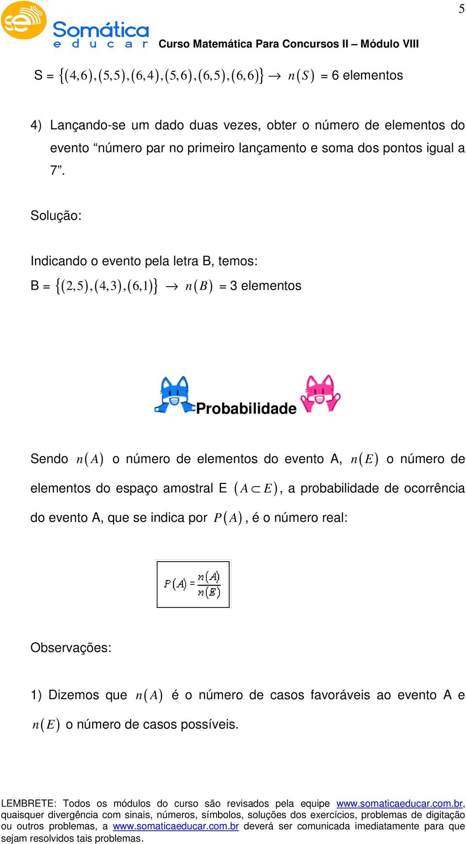 Indicando o evento pela letra B, temos: B = {( 2,5 ),( 4,3 ),( 6,1 )} n( B ) = 3 elementos Probabilidade Sendo n( A ) o número de elementos do evento A, n(