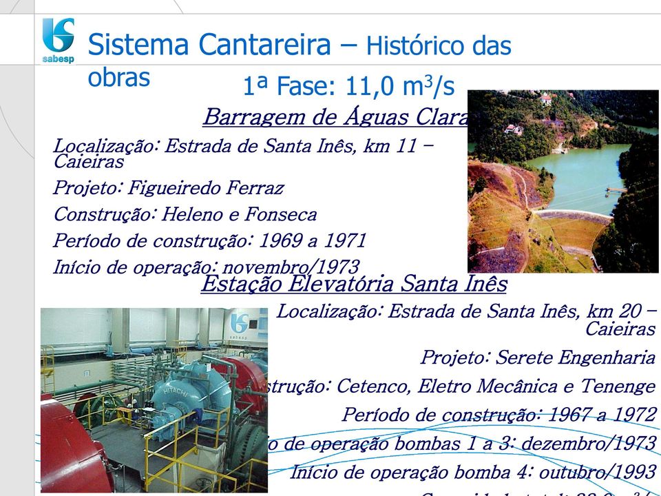 Elevatória Santa Inês Localização: Estrada de Santa Inês, km 20 Caieiras Projeto: Serete Engenharia Construção: Cetenco, Eletro