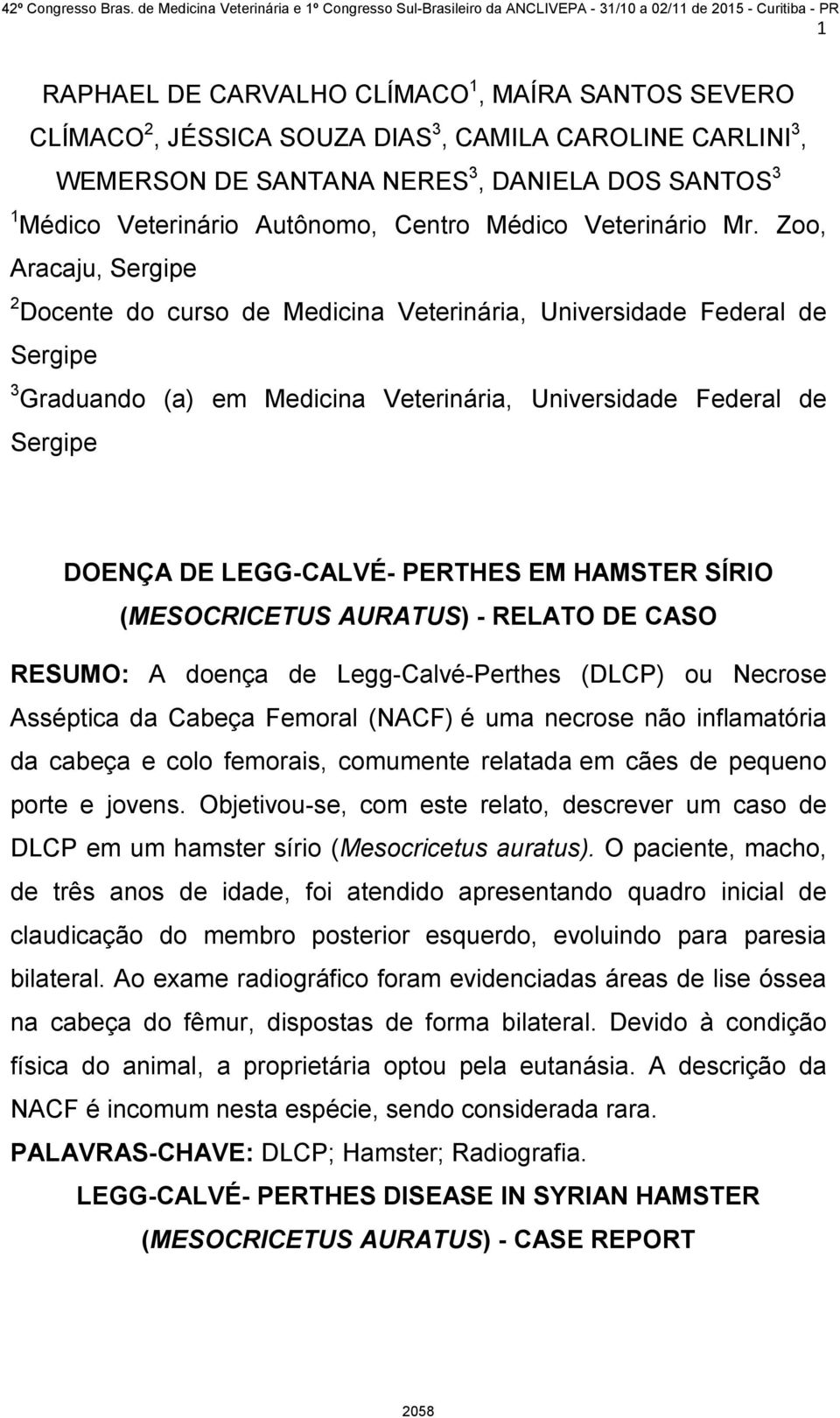 Zoo, Aracaju, Sergipe 2 Docente do curso de Medicina Veterinária, Universidade Federal de Sergipe 3 Graduando (a) em Medicina Veterinária, Universidade Federal de Sergipe DOENÇA DE LEGG-CALVÉ-