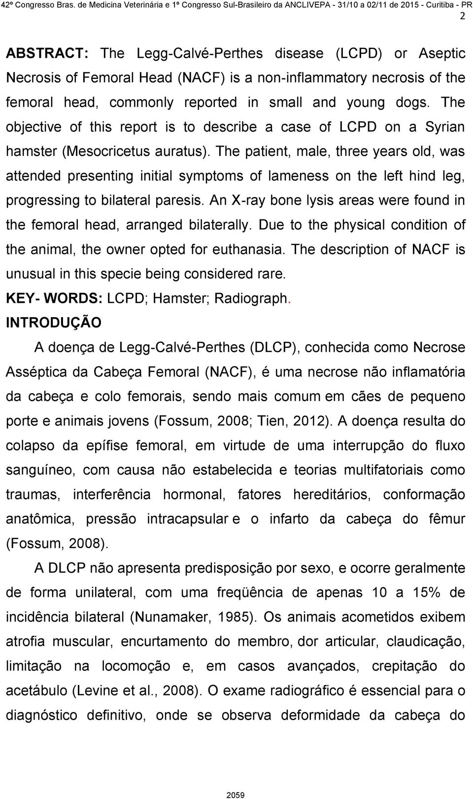 The patient, male, three years old, was attended presenting initial symptoms of lameness on the left hind leg, progressing to bilateral paresis.