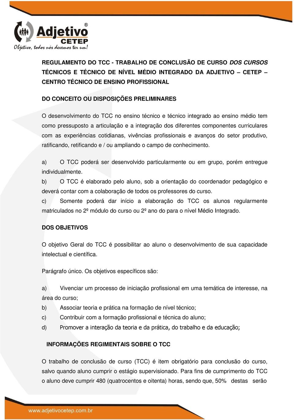 experiências cotidianas, vivências profissionais e avanços do setor produtivo, ratificando, retificando e / ou ampliando o campo de conhecimento.