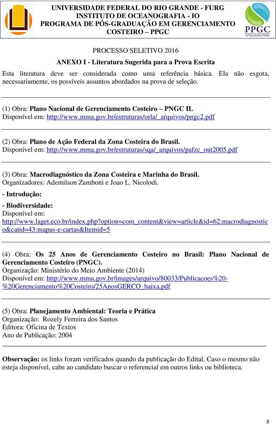 (1) Obra: Plano Nacional de Gerenciamento Costeiro PNGC II. Disponível em: http://www.mma.gov.br/estruturas/orla/_arquivos/pngc2.pdf (2) Obra: Plano de Ação Federal da Zona Costeira do Brasil.