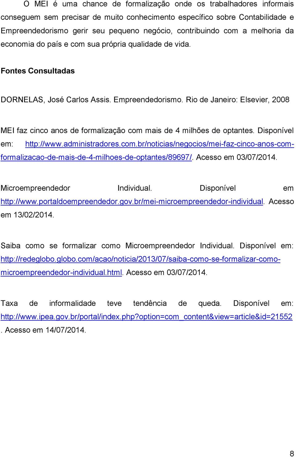 Rio de Janeiro: Elsevier, 2008 MEI faz cinco anos de formalização com mais de 4 milhões de optantes. Disponível em: http://www.administradores.com.br/noticias/negocios/mei-faz-cinco-anos-comformalizacao-de-mais-de-4-milhoes-de-optantes/89697/.