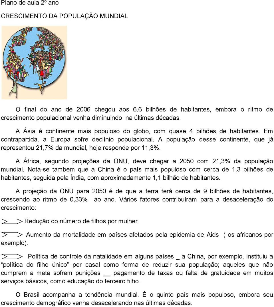 A população desse continente, que já representou 21,7% da mundial, hoje responde por 11,3%. A África, segundo projeções da ONU, deve chegar a 2050 com 21,3% da população mundial.