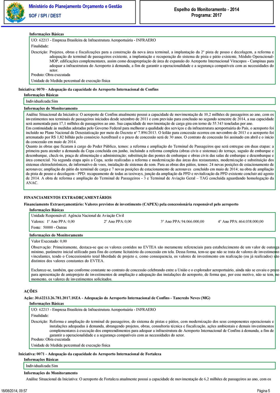 Viracopos - Campinas para adequar a infraestrutura do Aeroporto à demanda, a fim de garantir a operacionalidade e a segurança compatíveis com as necessidades do setor.