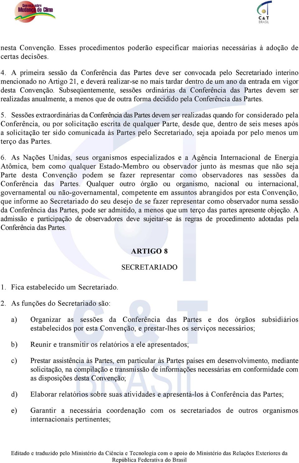 Convenção. Subseqüentemente, sessões ordinárias da Conferência das Partes devem ser realizadas anualmente, a menos que de outra forma decidido pela Conferência das Partes. 5.