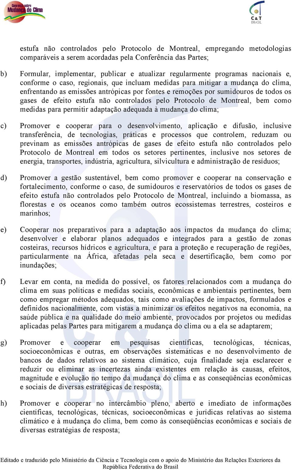 efeito estufa não controlados pelo Protocolo de Montreal, bem como medidas para permitir adaptação adequada à mudança do clima; c) Promover e cooperar para o desenvolvimento, aplicação e difusão,