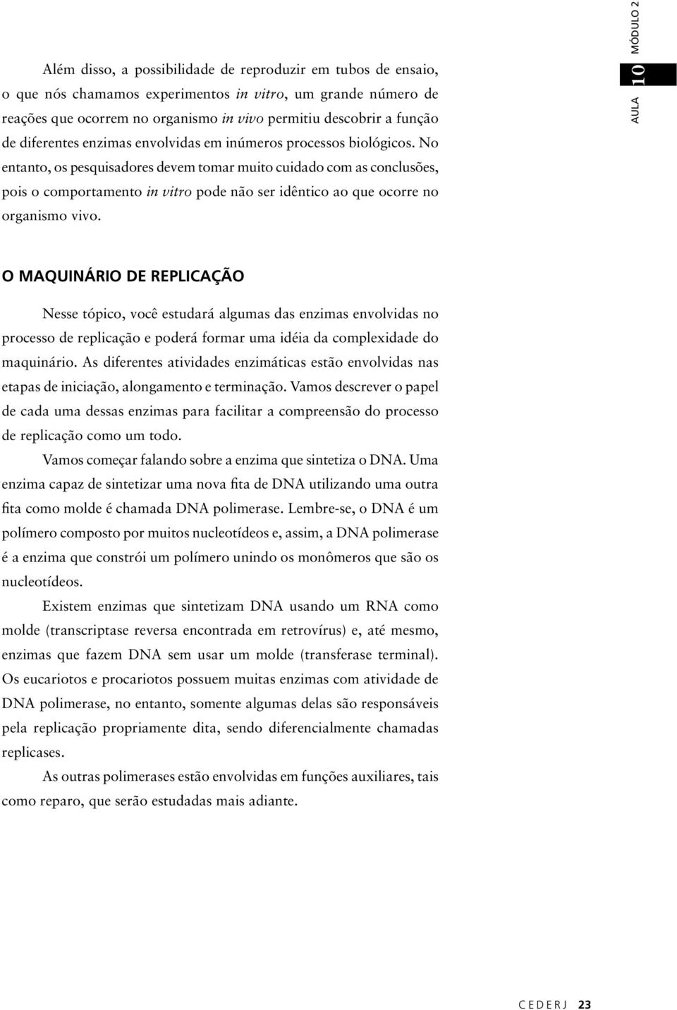 No entanto, os pesquisadores devem tomar muito cuidado com as conclusões, pois o comportamento in vitro pode não ser idêntico ao que ocorre no organismo vivo.