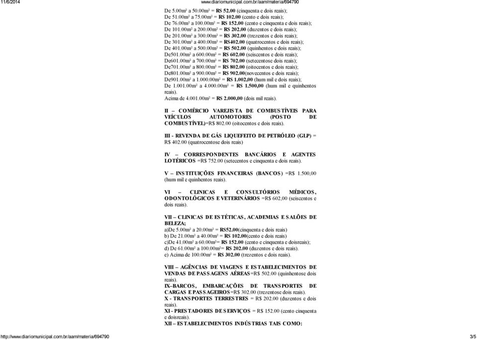 00 (quinhentos e dois reais); De501.00m² a 600.00m² = R$ 602.00 (seiscentos e dois reais); De601.00m² a 700.00m² = R$ 702.00 (setecentose dois reais); De701.00m² a 800.00m² = R$ 802.