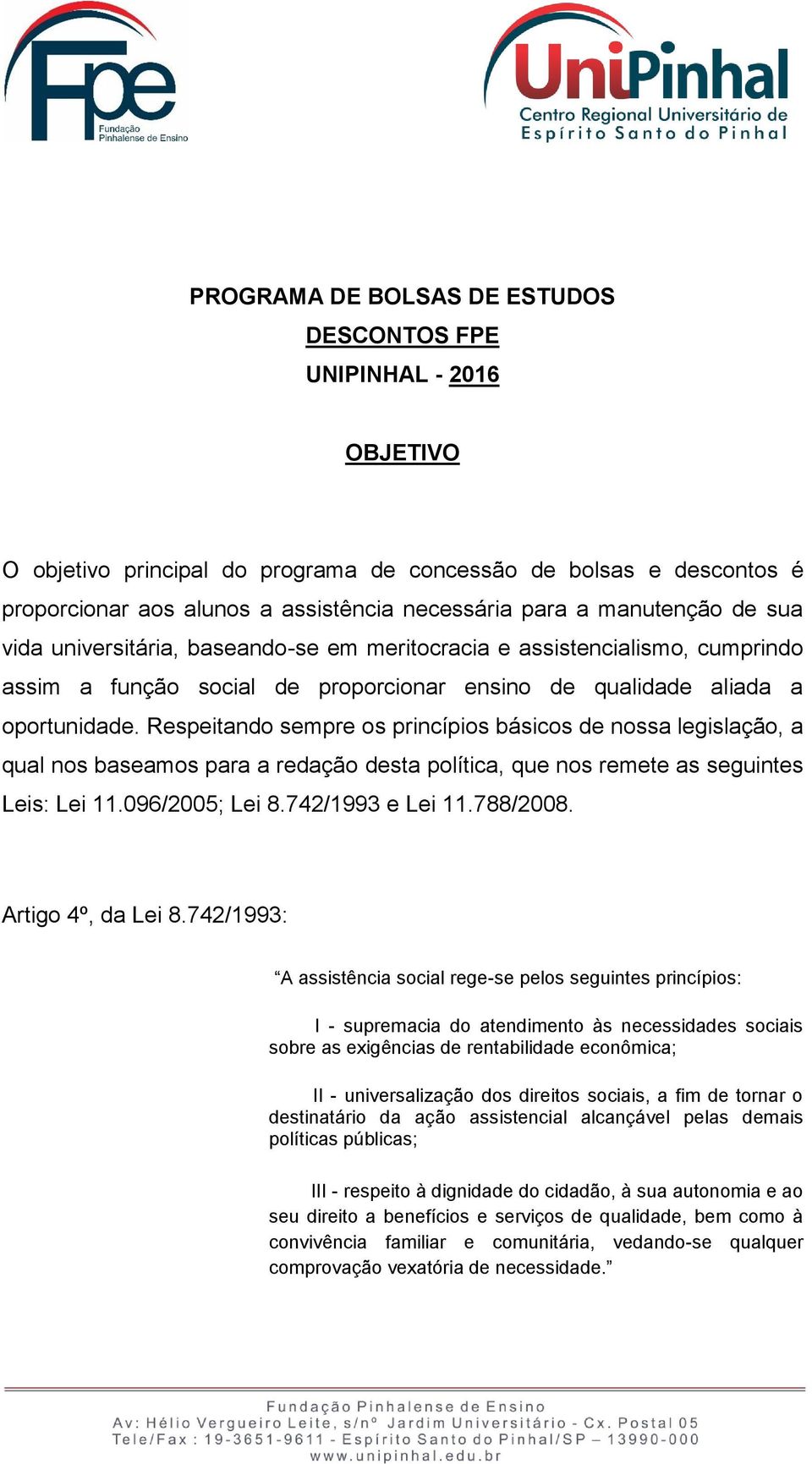 Respeitando sempre os princípios básicos de nossa legislação, a qual nos baseamos para a redação desta política, que nos remete as seguintes Leis: Lei 11.096/2005; Lei 8.742/1993 e Lei 11.788/2008.