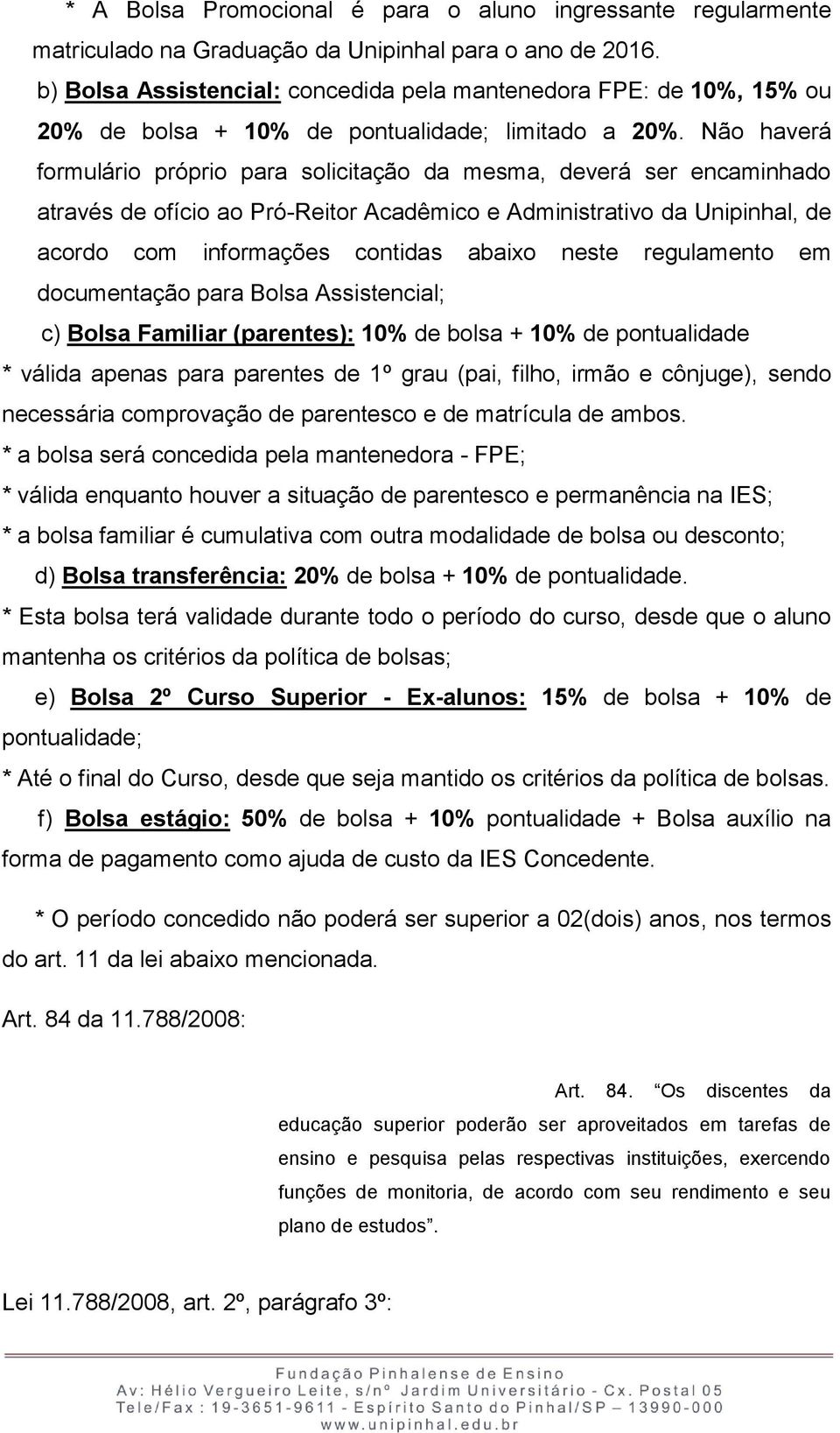 Não haverá formulário próprio para solicitação da mesma, deverá ser encaminhado através de ofício ao Pró-Reitor Acadêmico e Administrativo da Unipinhal, de acordo com informações contidas abaixo