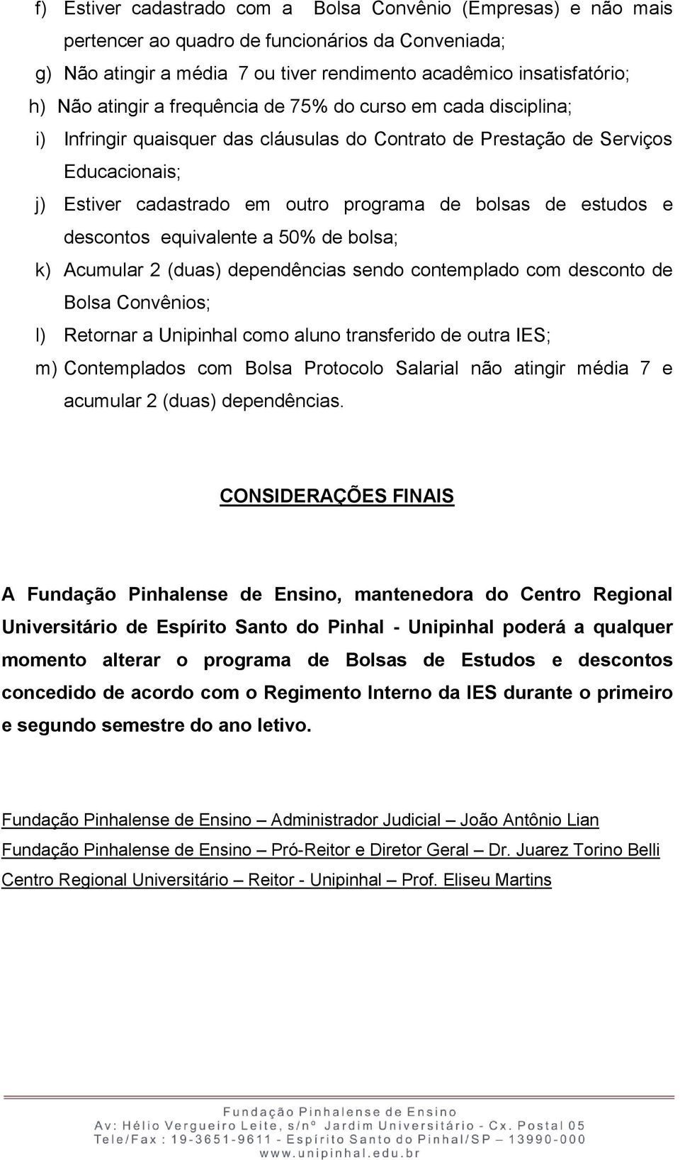 estudos e descontos equivalente a 50% de bolsa; k) Acumular 2 (duas) dependências sendo contemplado com desconto de Bolsa Convênios; l) Retornar a Unipinhal como aluno transferido de outra IES; m)