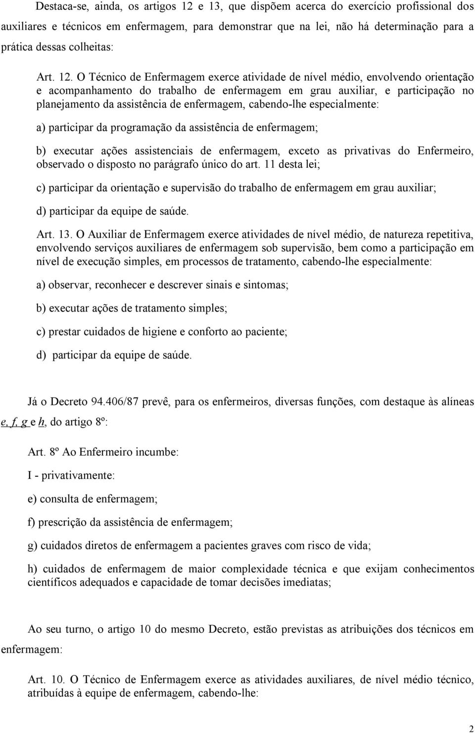 O Técnico de Enfermagem exerce atividade de nível médio, envolvendo orientação e acompanhamento do trabalho de enfermagem em grau auxiliar, e participação no planejamento da assistência de