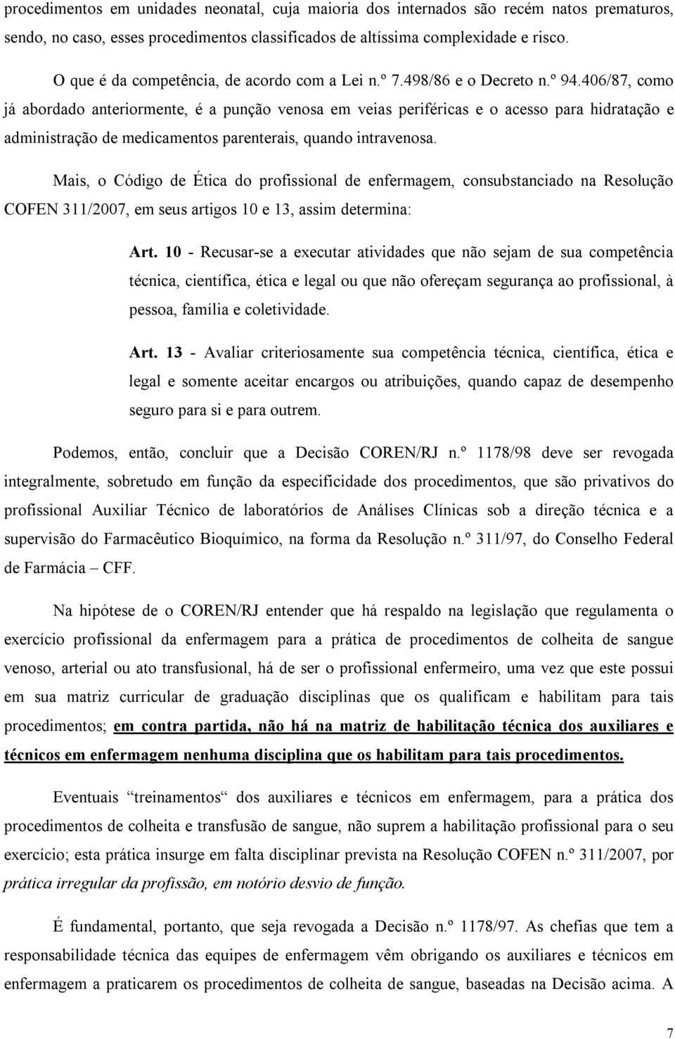 406/87, como já abordado anteriormente, é a punção venosa em veias periféricas e o acesso para hidratação e administração de medicamentos parenterais, quando intravenosa.