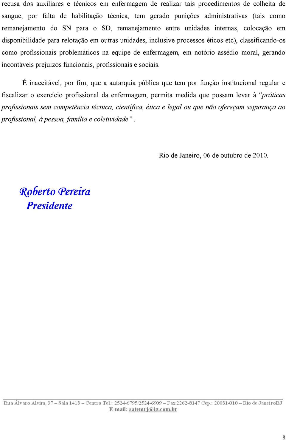 na equipe de enfermagem, em notório assédio moral, gerando incontáveis prejuízos funcionais, profissionais e sociais.