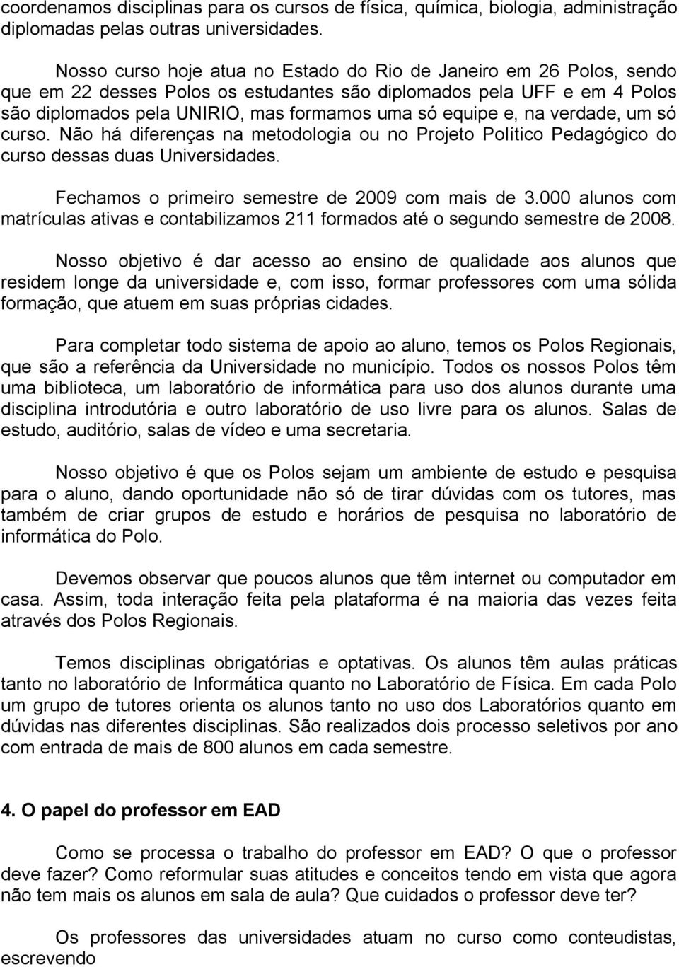 e, na verdade, um só curso. Não há diferenças na metodologia ou no Projeto Político Pedagógico do curso dessas duas Universidades. Fechamos o primeiro semestre de 2009 com mais de 3.